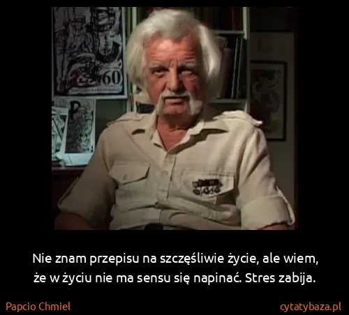 Papcio Chmiel: Nie znam przepisu na szczęśliwie życie, ale wiem, że w...