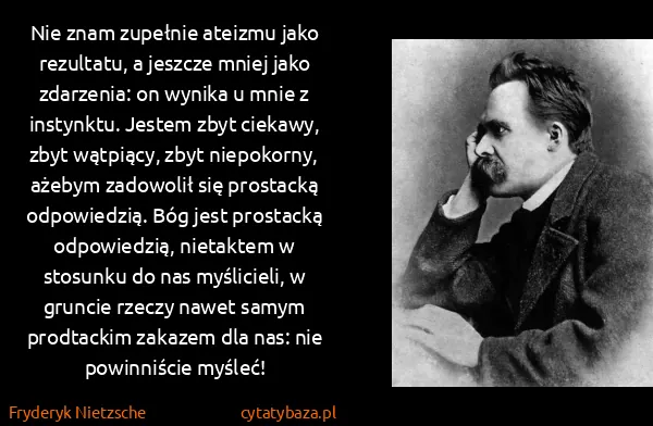 Fryderyk Nietzsche: Nie znam zupełnie ateizmu jako rezultatu, a jeszcze...