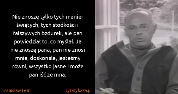 Stanisław Lem: Nie znoszę tylko tych manier świętych, tych słodkości i...