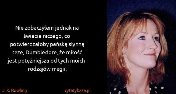 J. K. Rowling: Nie zobaczyłem jednak na świecie niczego, co...