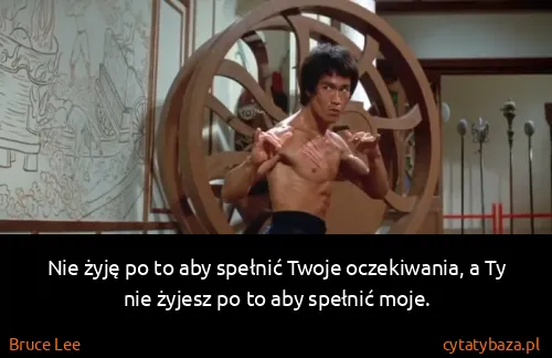 Bruce Lee: Nie żyję po to aby spełnić Twoje oczekiwania, a Ty nie...