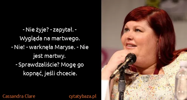 Cassandra Clare: - Nie żyje? - zapytał. - Wygląda na martwego.
- Nie! -...