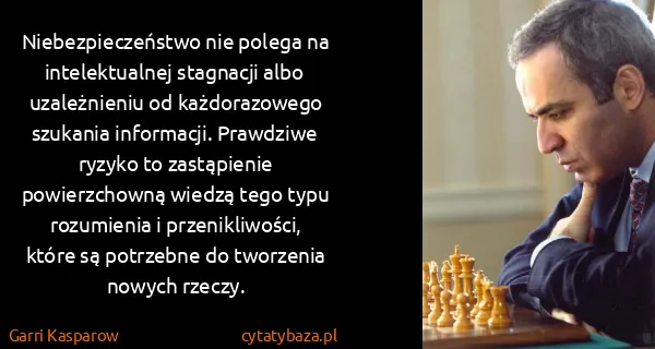 Garri Kasparow: Niebezpieczeństwo nie polega na intelektualnej stagnacji...
