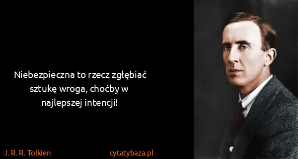 J. R. R. Tolkien: Niebezpieczna to rzecz zgłębiać sztukę wroga, choćby w...