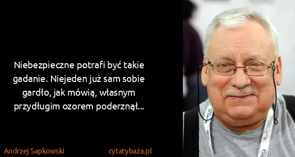 Andrzej Sapkowski: Niebezpieczne potrafi być takie gadanie. Niejeden już...