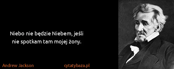 Andrew Jackson: Niebo nie będzie Niebem, jeśli nie spotkam tam mojej...