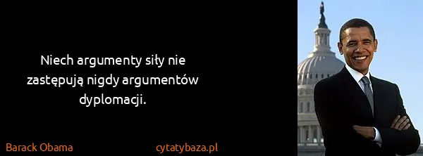 Barack Obama: Niech argumenty siły nie zastępują nigdy argumentów...