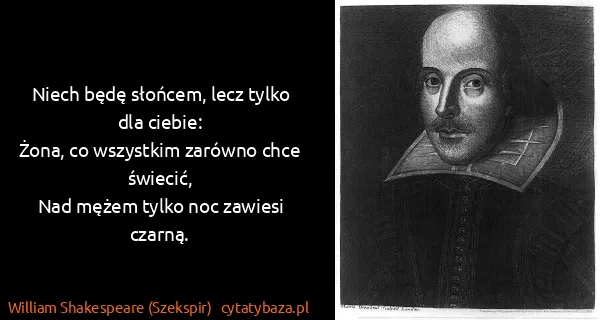 William Shakespeare (Szekspir): Niech będę słońcem, lecz tylko dla ciebie:
Żona, co...