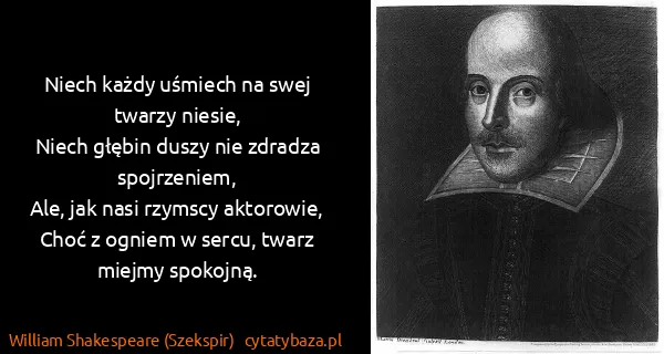 William Shakespeare (Szekspir): Niech każdy uśmiech na swej twarzy niesie,
Niech głębin...