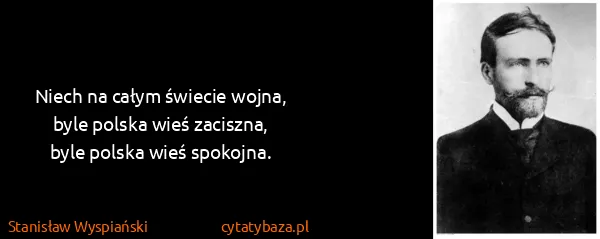 Stanisław Wyspiański: Niech na całym świecie wojna,
byle polska wieś...