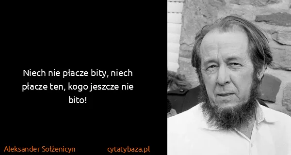 Aleksander Sołżenicyn: Niech nie płacze bity, niech płacze ten, kogo jeszcze...