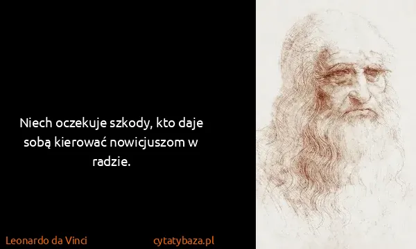 Leonardo da Vinci: Niech oczekuje szkody, kto daje sobą kierować...