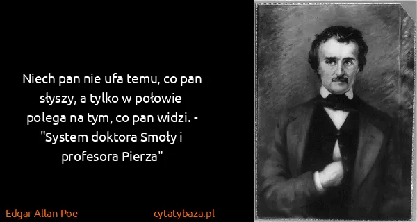 Edgar Allan Poe: Niech pan nie ufa temu, co pan słyszy, a tylko w połowie...