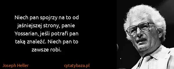 Joseph Heller: Niech pan spojrzy na to od jaśniejszej strony, panie...