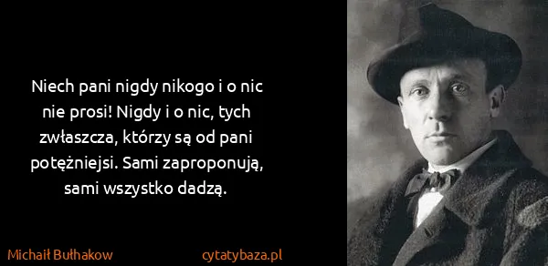 Michaił Bułhakow: Niech pani nigdy nikogo i o nic nie prosi! Nigdy i o...