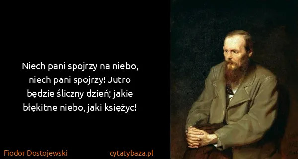 Fiodor Dostojewski: Niech pani spojrzy na niebo, niech pani spojrzy! Jutro...