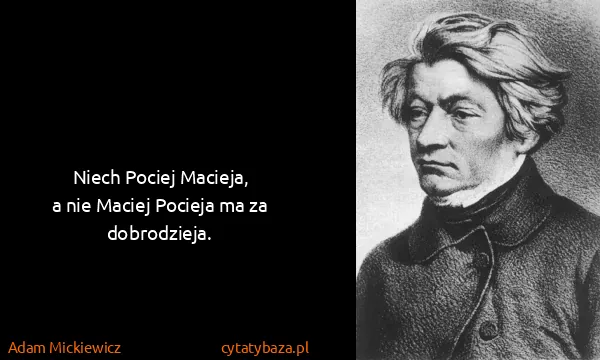Adam Mickiewicz: Niech Pociej Macieja,
a nie Maciej Pocieja ma za...