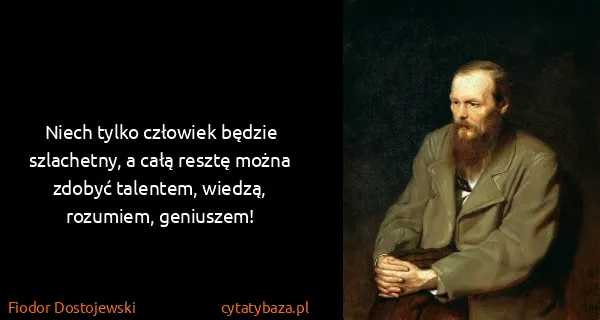 Fiodor Dostojewski: Niech tylko człowiek będzie szlachetny, a całą resztę...