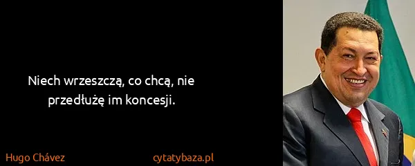 Hugo Chávez: Niech wrzeszczą, co chcą, nie przedłużę im koncesji.