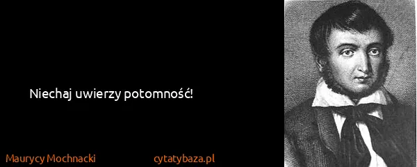 Maurycy Mochnacki: Niechaj uwierzy potomność! 