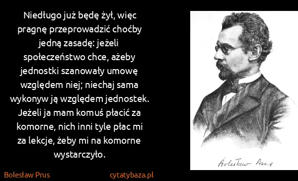 Bolesław Prus: Niedługo już będę żył, więc pragnę przeprowadzić choćby...