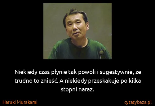 Haruki Murakami: Niekiedy czas płynie tak powoli i sugestywnie, że trudno...
