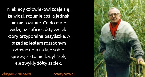 Zbigniew Nienacki: Niekiedy człowiekowi zdaje się, że widzi, rozumie coś, a...