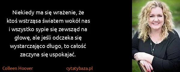 Colleen Hoover: Niekiedy ma się wrażenie, że ktoś wstrząsa światem wokół...
