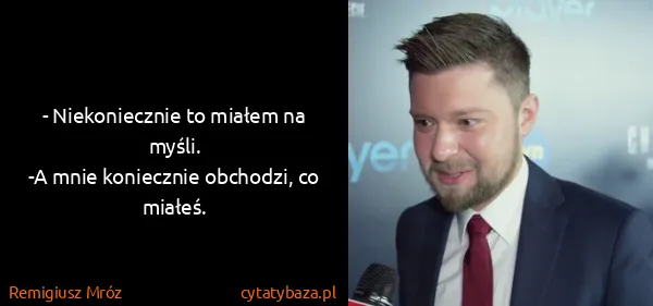 Remigiusz Mróz: - Niekoniecznie to miałem na myśli.
-A mnie koniecznie...