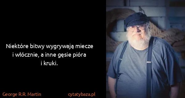 George R.R. Martin: Niektóre bitwy wygrywają miecze i włócznie, a inne gęsie...