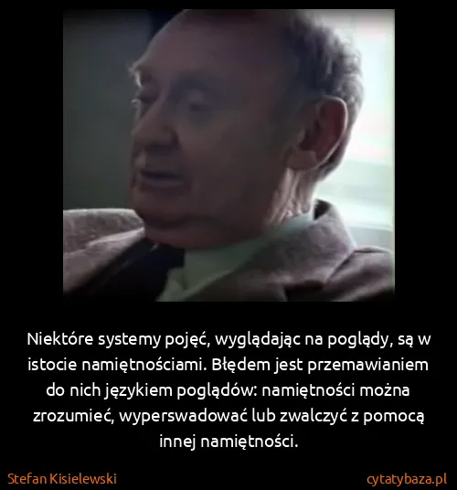 Stefan Kisielewski: Niektóre systemy pojęć, wyglądając na poglądy, są w...