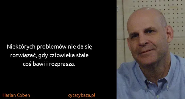 Harlan Coben: Niektórych problemów nie da się rozwiązać, gdy człowieka...
