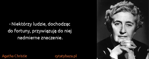 Agatha Christie: - Niektórzy ludzie, dochodząc do fortuny, przywiązują do...