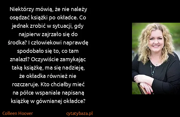 Colleen Hoover: Niektórzy mówią, że nie należy osądzać książki po...
