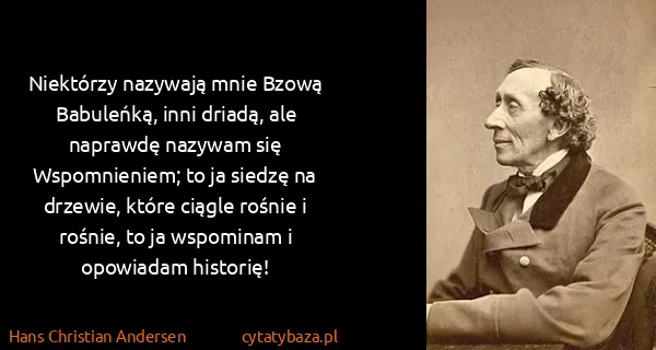 Hans Christian Andersen: Niektórzy nazywają mnie Bzową Babuleńką, inni driadą,...