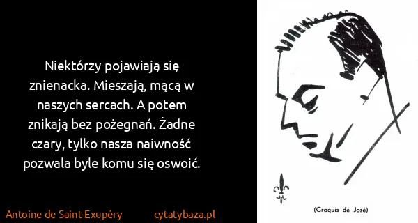 Antoine de Saint-Exupéry: Niektórzy pojawiają się znienacka. Mieszają, mącą w...