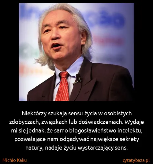 Michio Kaku: Niektórzy szukają sensu życia w osobistych zdobyczach,...
