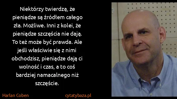 Harlan Coben: Niektórzy twierdzą, że pieniądze są źródłem całego zła....