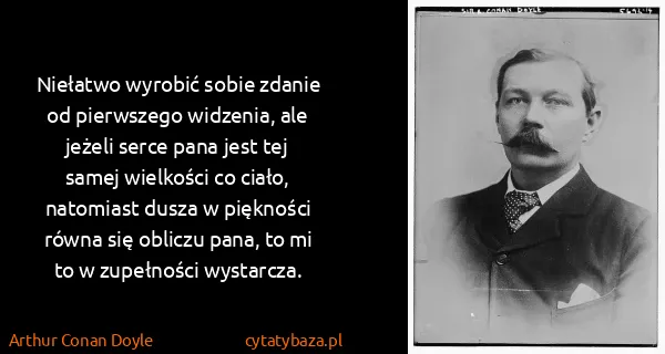 Arthur Conan Doyle: Niełatwo wyrobić sobie zdanie od pierwszego widzenia,...