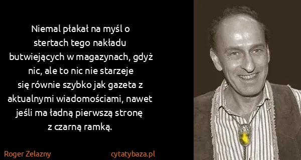 Roger Zelazny: Niemal płakał na myśl o stertach tego nakładu...