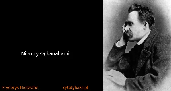 Fryderyk Nietzsche: Niemcy są kanaliami.