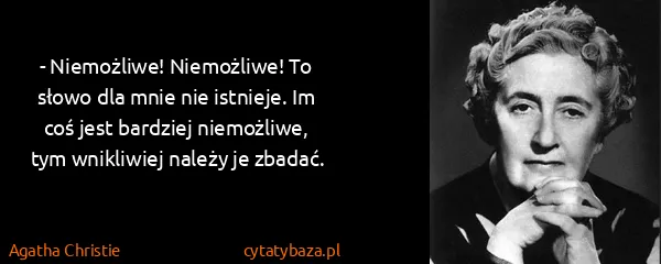 Agatha Christie: - Niemożliwe! Niemożliwe! To słowo dla mnie nie...