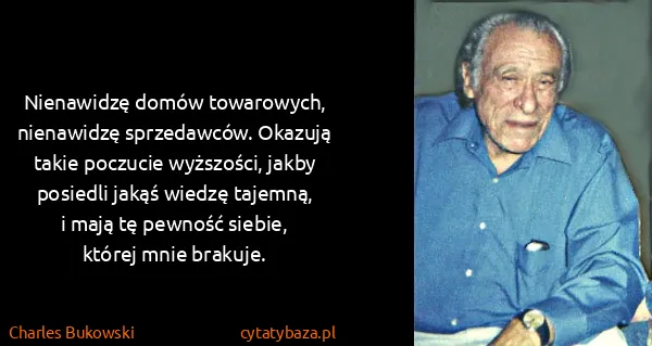 Charles Bukowski: Nienawidzę domów towarowych, nienawidzę sprzedawców....
