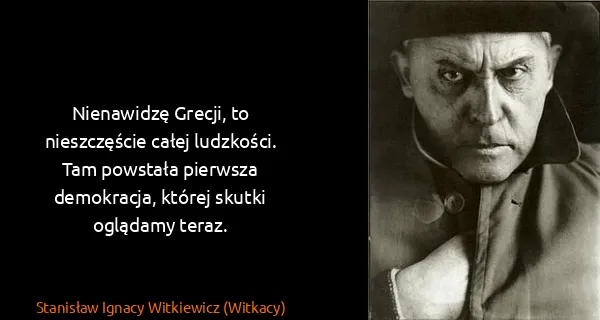 Stanisław Ignacy Witkiewicz (Witkacy): Nienawidzę Grecji, to nieszczęście całej ludzkości. Tam...