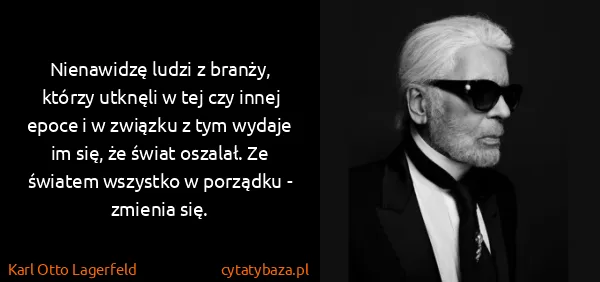 Karl Otto Lagerfeld: Nienawidzę ludzi z branży, którzy utknęli w tej czy...