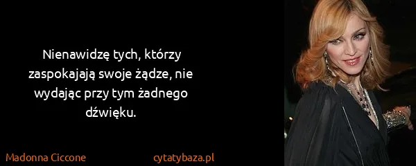 Madonna Ciccone: Nienawidzę tych, którzy zaspokajają swoje żądze, nie...