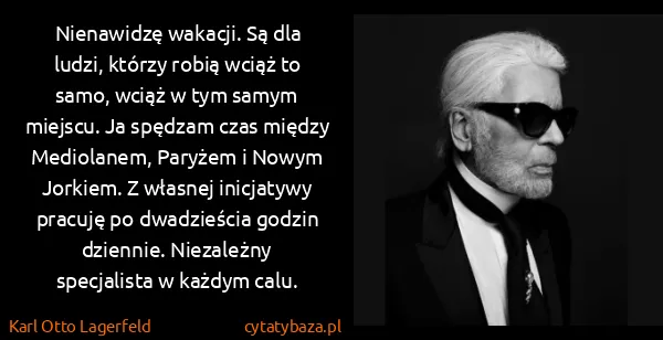 Karl Otto Lagerfeld: Nienawidzę wakacji. Są dla ludzi, którzy robią wciąż to...