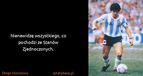Diego Maradona: Nienawidzę wszystkiego, co pochodzi ze Stanów...