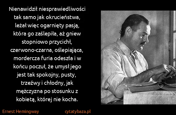 Ernest Hemingway: Nienawidził niesprawiedliwości tak samo jak...