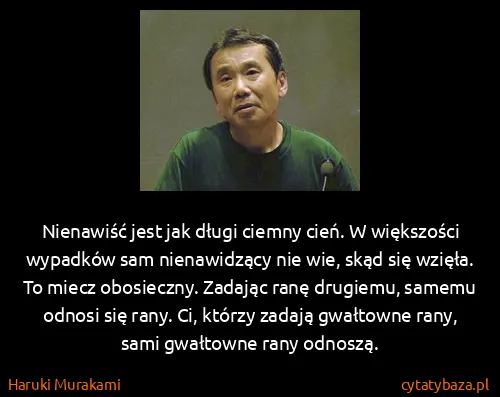 Haruki Murakami: Nienawiść jest jak długi ciemny cień. W większości...